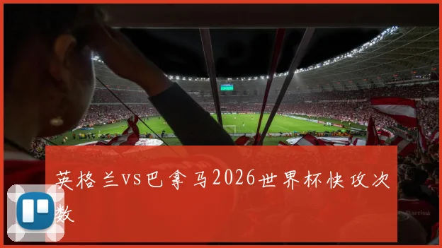 英格兰vs巴拿马2026世界杯快攻次数