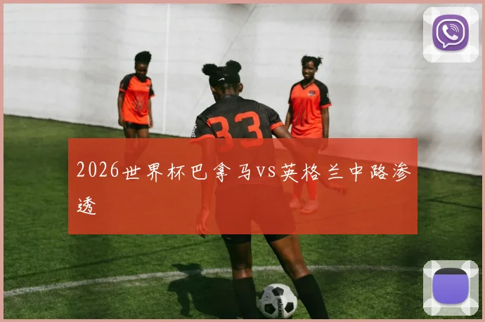 2026世界杯巴拿马vs英格兰中路渗透