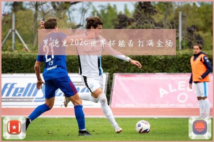 罗德里2026世界杯能否打满全场
