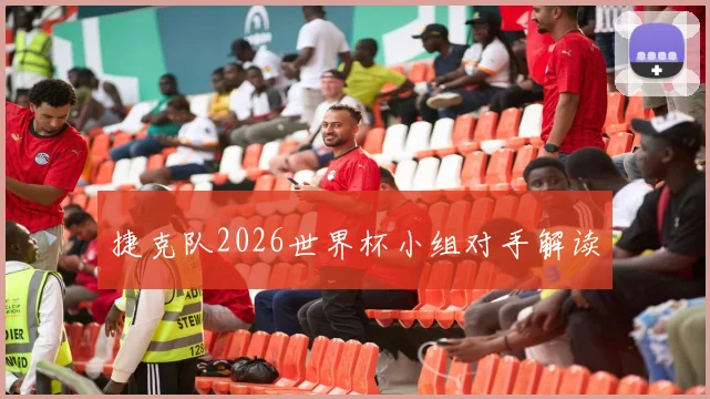 捷克队2026世界杯小组对手解读