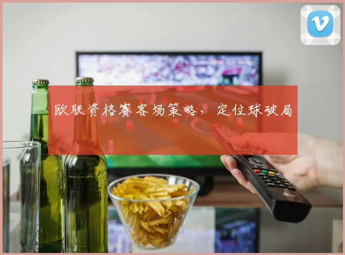 欧联资格赛客场策略,定位球破局